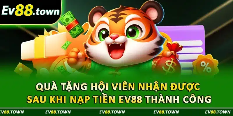 Quà tặng hội viên nhận được sau khi nạp tiền EV88 thành công