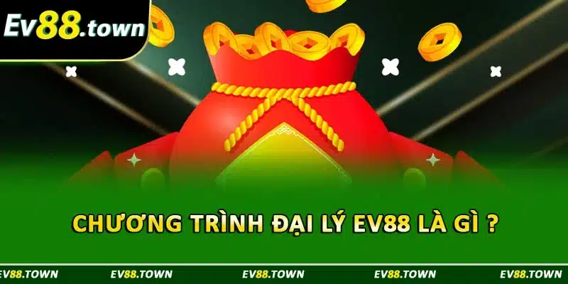 Chương trình đại lý EV88 là gì ? 