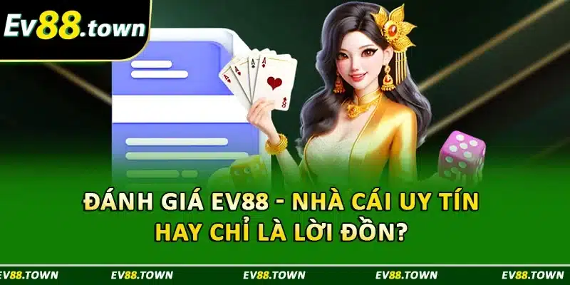 Đánh Giá EV88 - Nhà Cái Uy Tín Hay Chỉ Là Lời Đồn? 