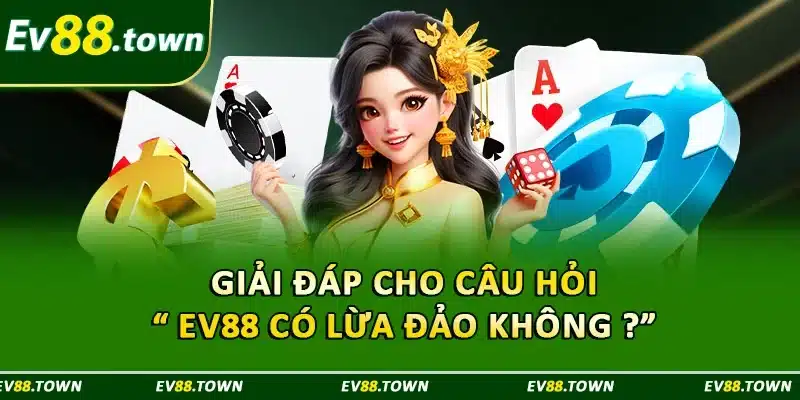Giải đáp cho câu hỏi “ EV88 có lừa đảo không ?” 