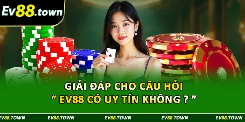 Giải đáp cho câu hỏi “ EV88 có uy tín không ? ” 