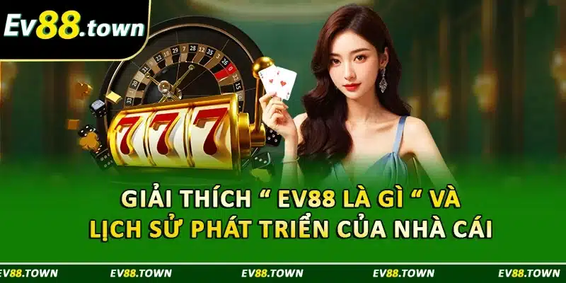 Giải thích “ EV88 là gì “ và lịch sử phát triển của nhà cái 
