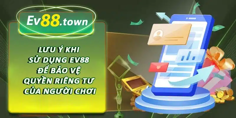 Lưu ý khi sử dụng ev88 để bảo vệ quyền riêng tư của người chơi