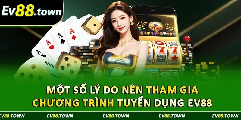 Một số lý do nên tham gia chương trình tuyển dụng EV88 