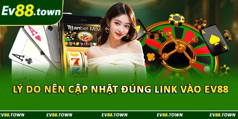 Lý do nên cập nhật link vào EV88 cơ bản cần nhớ