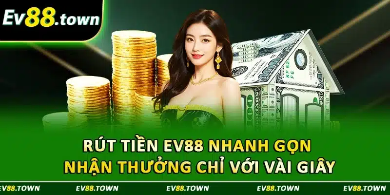 Rút Tiền EV88 Nhanh Gọn Nhận Thưởng Chỉ Với Vài Giây