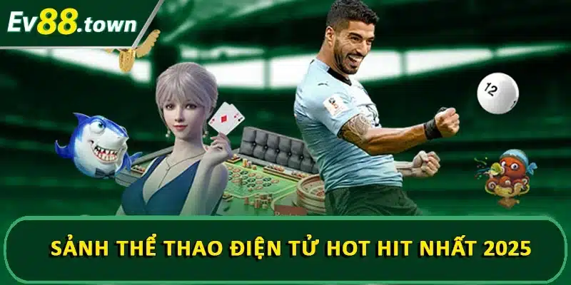 Sảnh thể thao điện tử HOT HIT nhất 2025