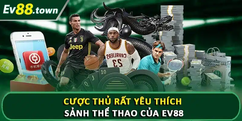Cược thủ rất yêu thích sảnh thể thao của EV88