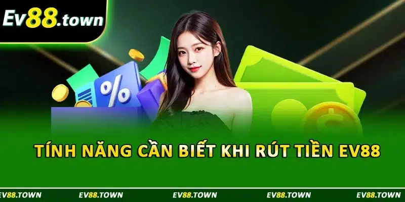 Tính năng cần biết khi rút tiền EV88