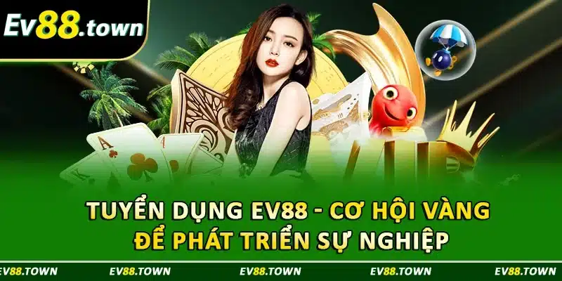 Tuyển Dụng EV88 - Cơ Hội Vàng Để Phát Triển Sự Nghiệp